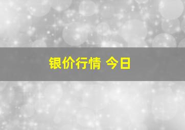 银价行情 今日